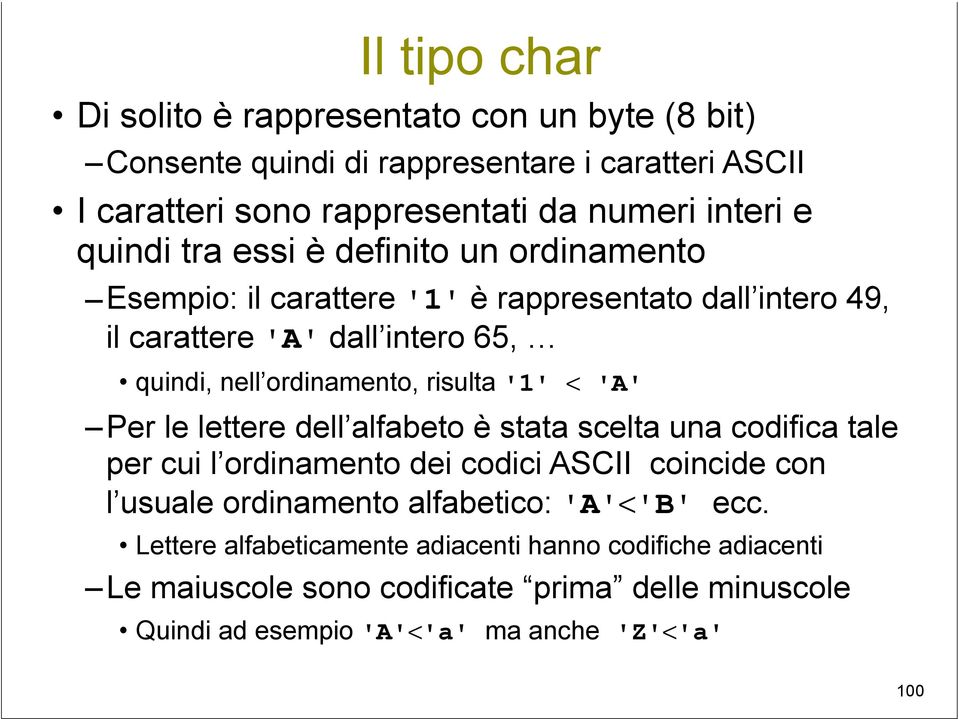 risulta '1' < 'A' Per le lettere dell alfabeto è stata scelta una codifica tale per cui l ordinamento dei codici ASCII coincide con l usuale ordinamento