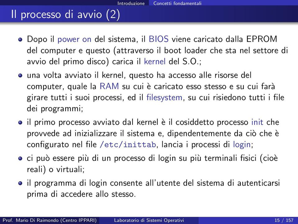 ; una volta avviato il kernel, questo ha accesso alle risorse del computer, quale la RAM su cui è caricato esso stesso e su cui farà girare tutti i suoi processi, ed il filesystem, su cui risiedono