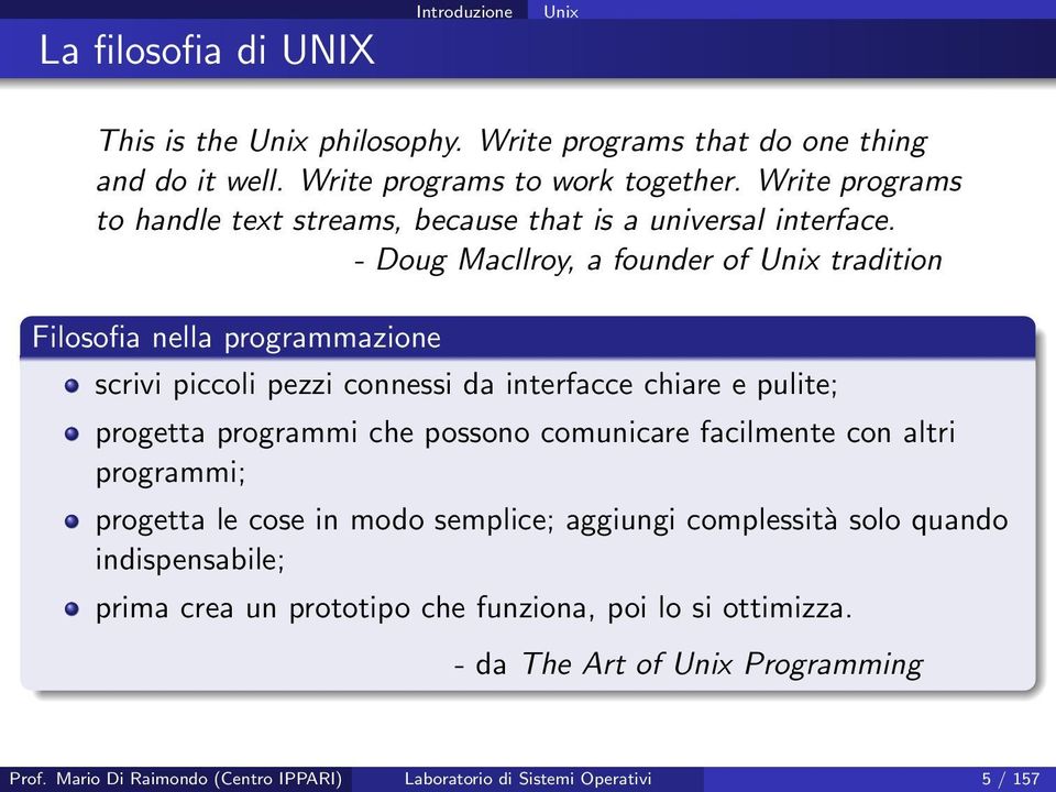 - Doug Macllroy, a founder of Unix tradition Filosofia nella programmazione scrivi piccoli pezzi connessi da interfacce chiare e pulite; progetta programmi che possono