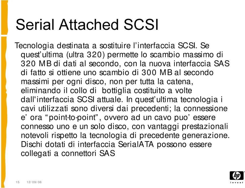 ogni disco, non per tutta la catena, eliminando il collo di bottiglia costituito a volte dall'interfaccia SCSI attuale.