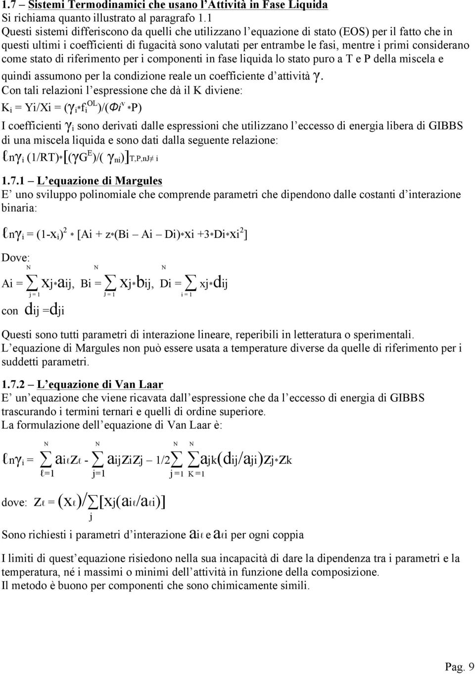 considerano come stato di riferimento per i componenti in fase liquida lo stato puro a T e P della miscela e quindi assumono per la condizione reale un coefficiente d attività γ.