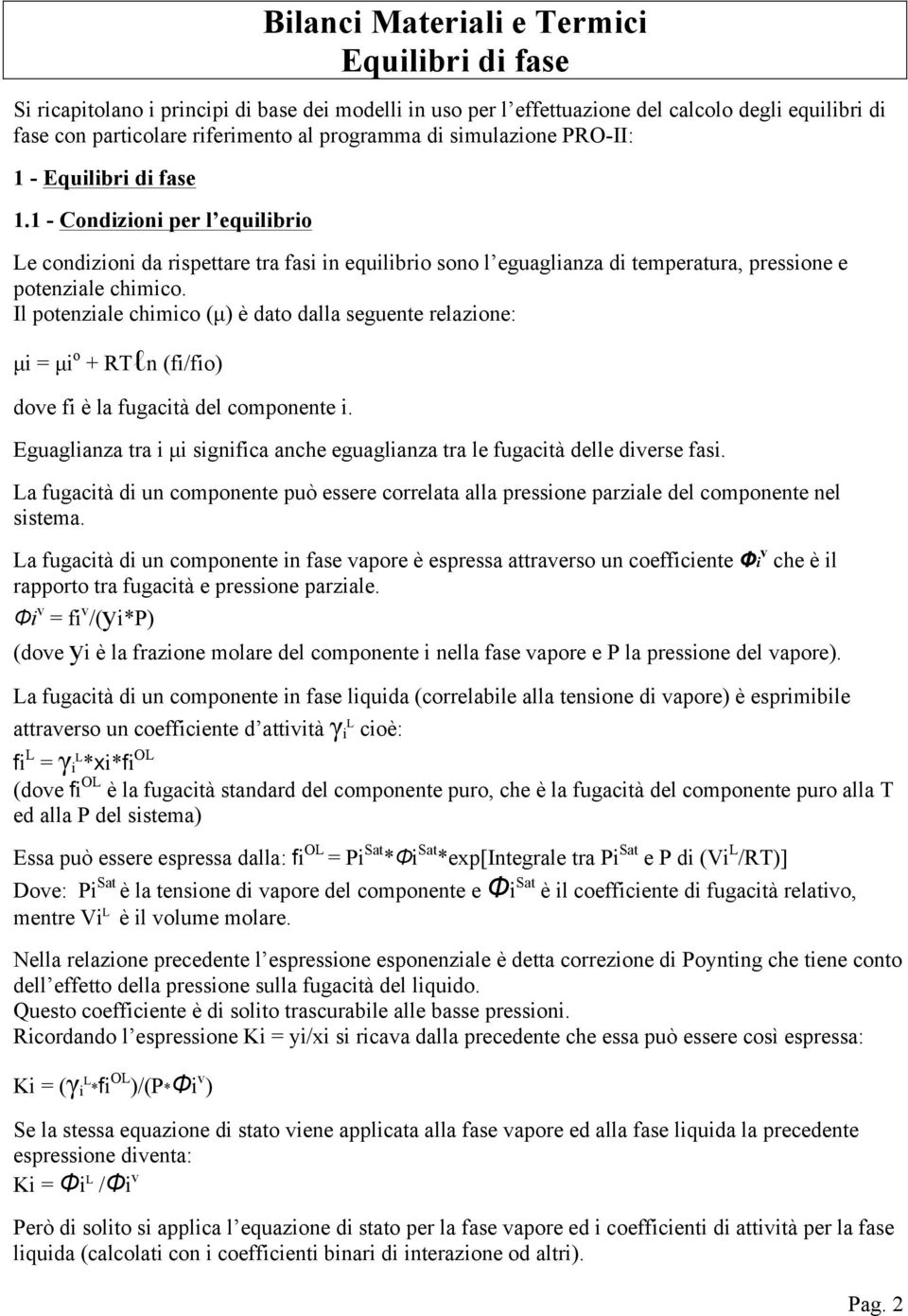 Il potenziale chimico (µ) è dato dalla seguente relazione: µi = µi o + RTln (fi/fio) dove fi è la fugacità del componente i.