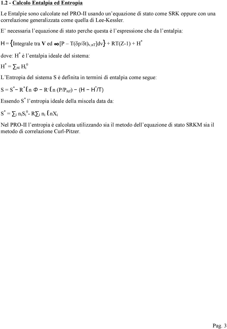 sistema: H * = ni H i 0 L Entropia del sistema S è definita in termini di entalpia come segue: S = S * R * ln Ф R * ln (P/P ref ) (H H * /T) Essendo S * l entropia ideale della