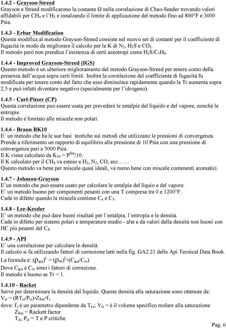 3 - Erbar Modification Questa modifica al metodo Grayson-Streed consiste nel nuovo set di costanti per il coefficiente di fugacità in modo da migliorare il calcolo per le K di N 2, H 2 S e CO 2.