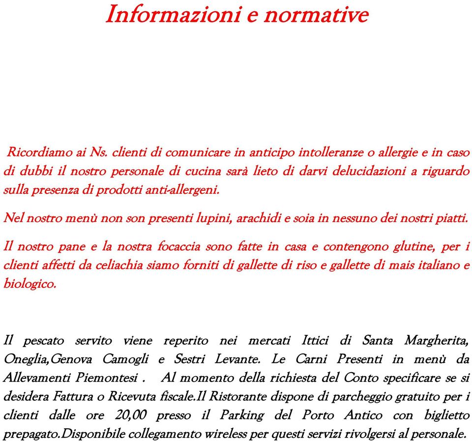 Nel nostro menù non son presenti lupini, arachidi e soia in nessuno dei nostri piatti.