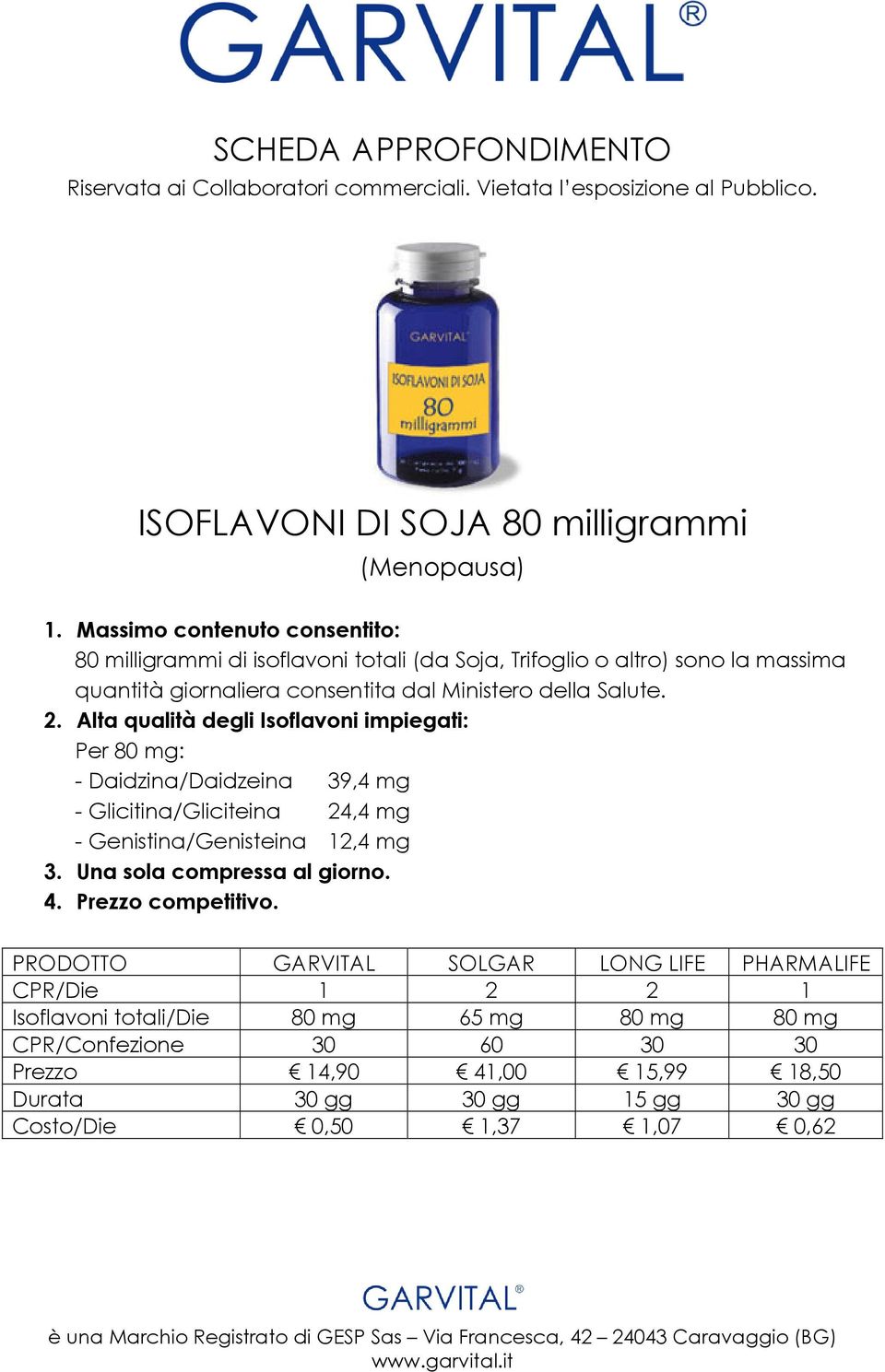 della Salute. 2. Alta qualità degli Isoflavoni impiegati: Per 80 mg: - Daidzina/Daidzeina 39,4 mg - Glicitina/Gliciteina 24,4 mg - Genistina/Genisteina 12,4 mg 3.
