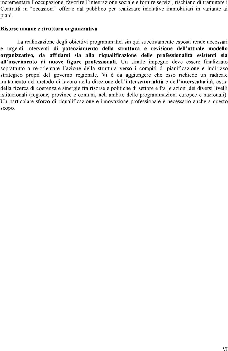 Risorse umane e struttura organizzativa La realizzazione degli obiettivi programmatici sin qui succintamente esposti rende necessari e urgenti interventi di potenziamento della struttura e revisione