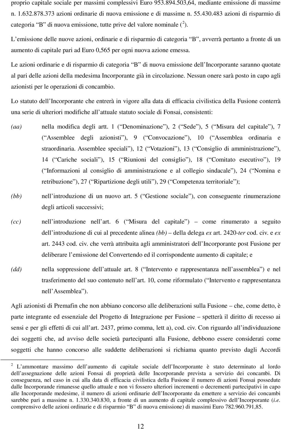 L emissione delle nuove azioni, ordinarie e di risparmio di categoria B, avverrà pertanto a fronte di un aumento di capitale pari ad Euro 0,565 per ogni nuova azione emessa.