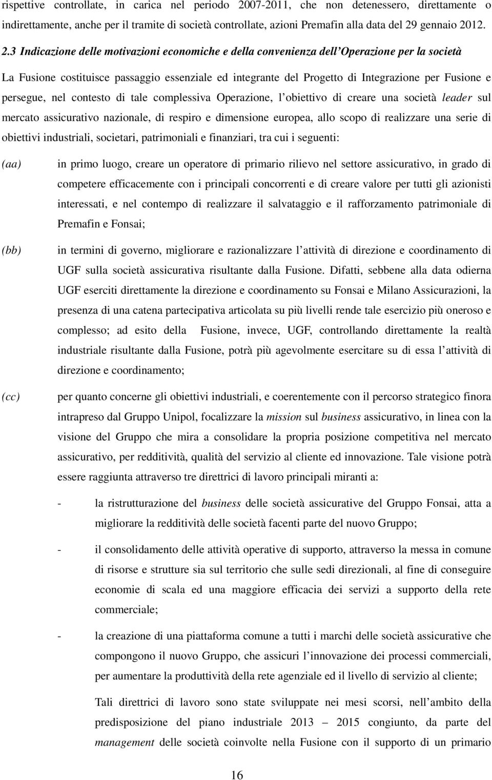 persegue, nel contesto di tale complessiva Operazione, l obiettivo di creare una società leader sul mercato assicurativo nazionale, di respiro e dimensione europea, allo scopo di realizzare una serie