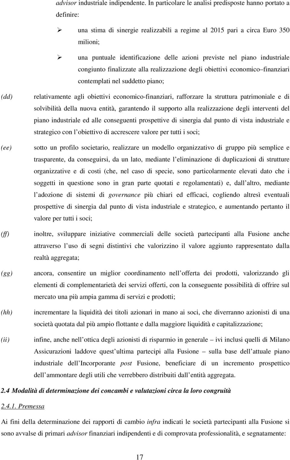 nel piano industriale congiunto finalizzate alla realizzazione degli obiettivi economico finanziari contemplati nel suddetto piano; (dd) (ee) (ff) (gg) (hh) (ii) relativamente agli obiettivi