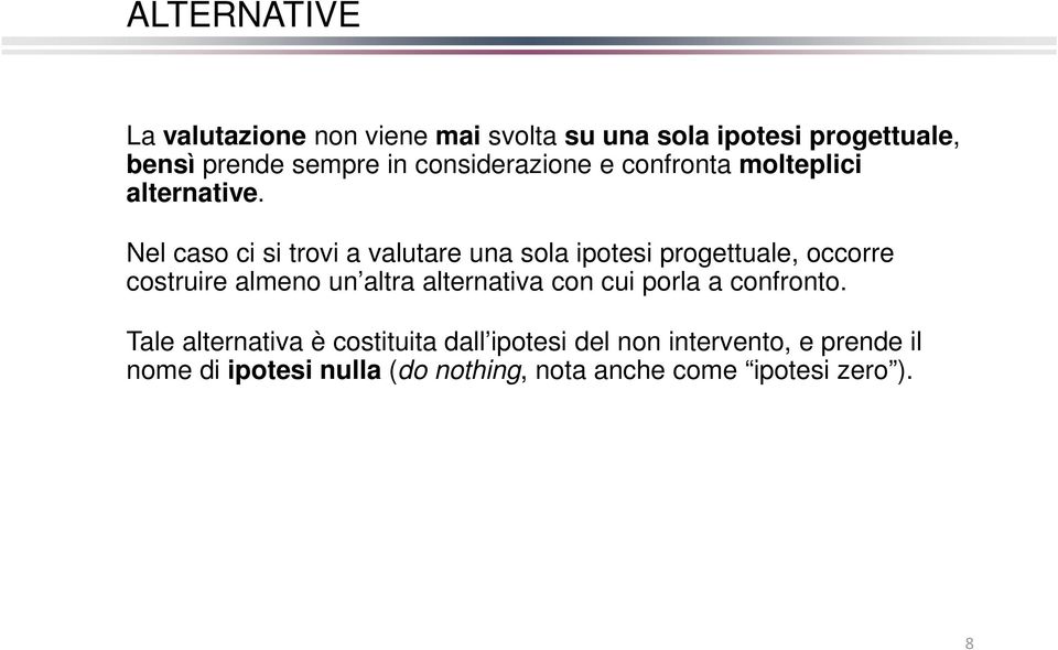 Nel caso ci si trovi a valutare una sola ipotesi progettuale, occorre costruire almeno un altra alternativa