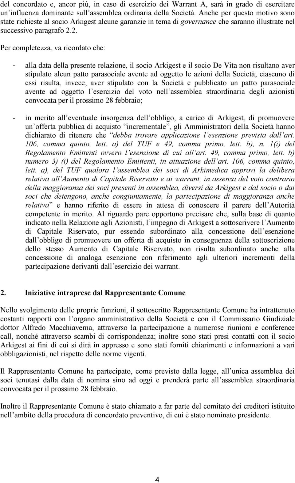 2. Per completezza, va ricordato che: - alla data della presente relazione, il socio Arkigest e il socio De Vita non risultano aver stipulato alcun patto parasociale avente ad oggetto le azioni della