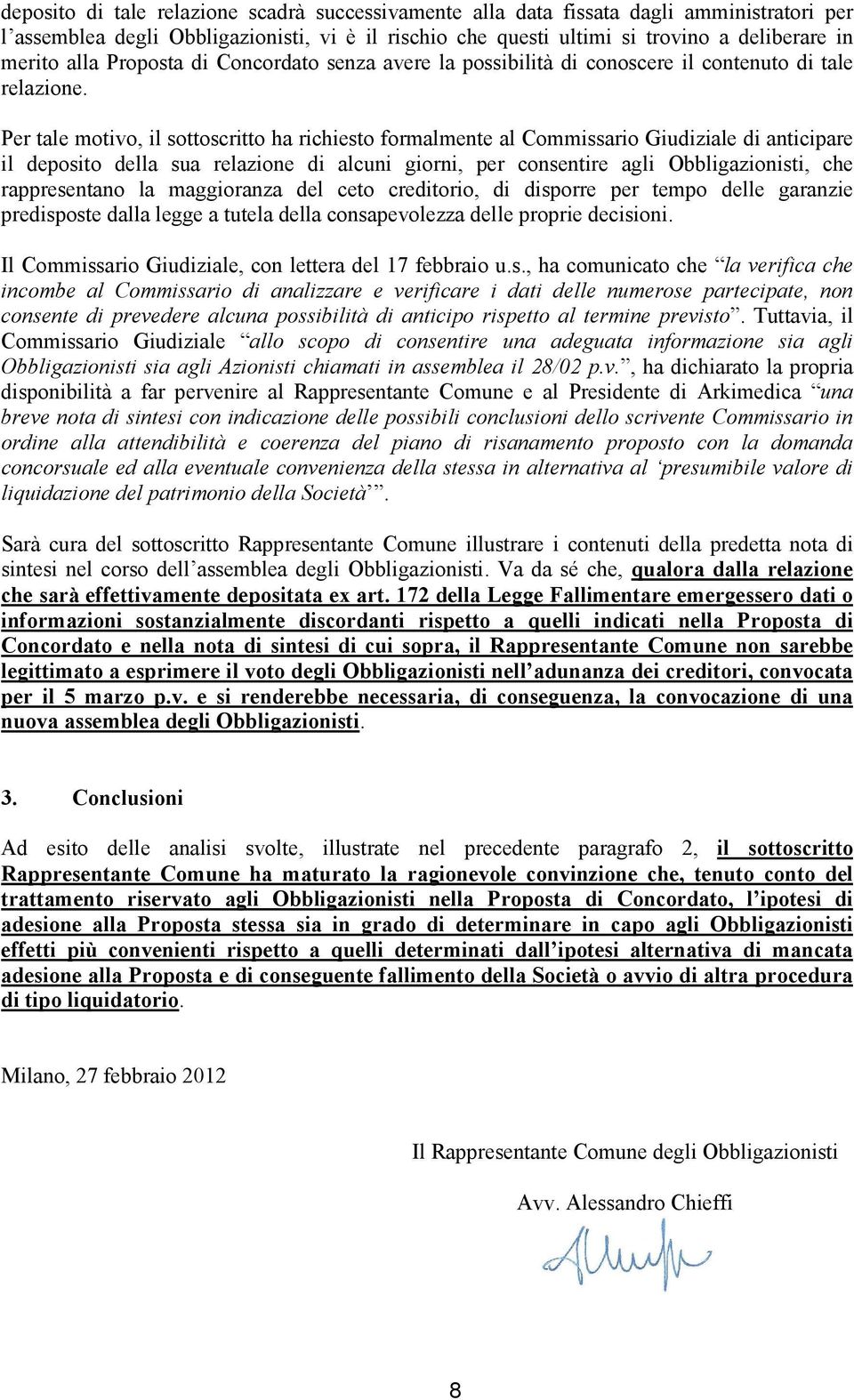 Per tale motivo, il sottoscritto ha richiesto formalmente al Commissario Giudiziale di anticipare il deposito della sua relazione di alcuni giorni, per consentire agli Obbligazionisti, che