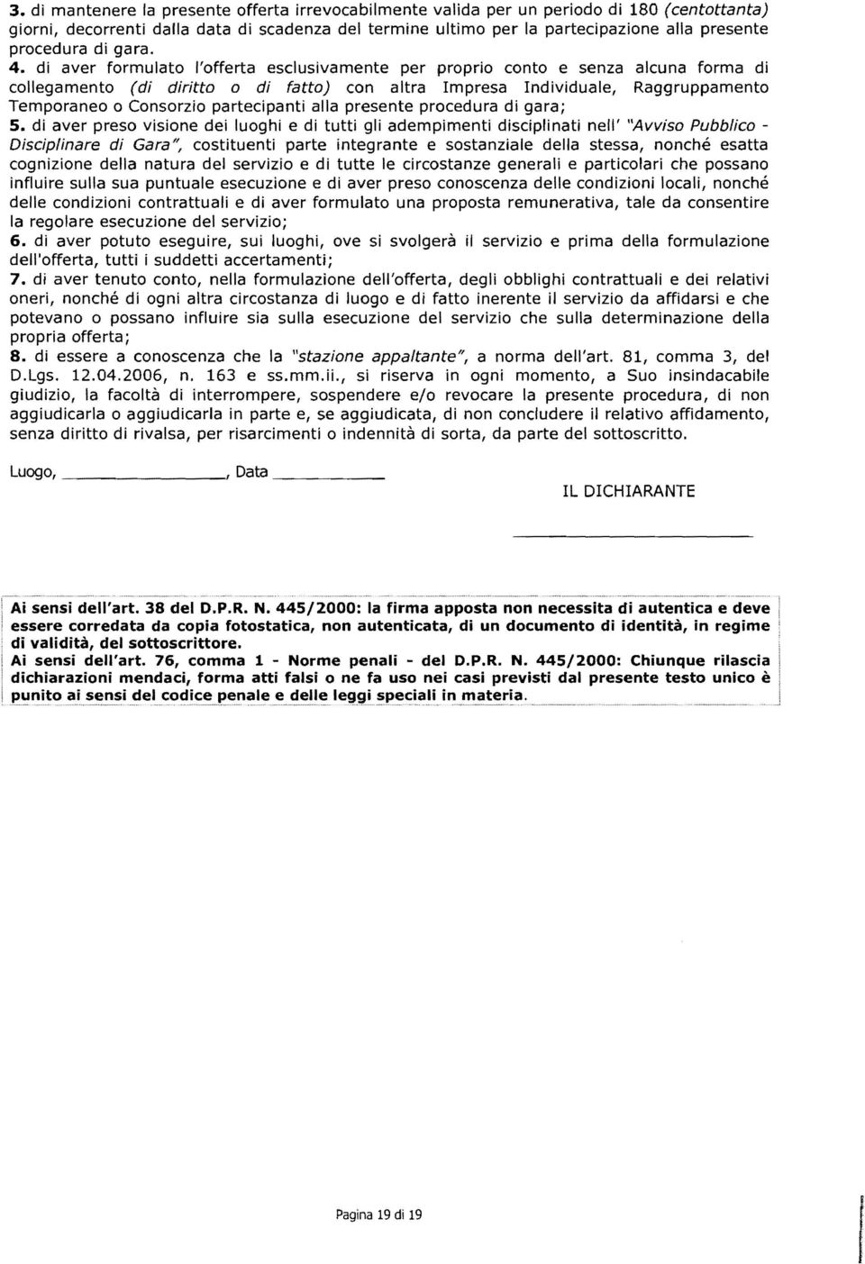 di aver formulato l'offerta esclusivamente per proprio conto e senza alcuna forma di collegamento (di diritto o di fatto) con altra mpresa ndividuale, Raggruppamento Temporaneo o Consorzio