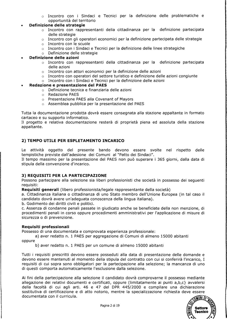 linee strategiche o Definizione delle strategie Definizione delle azioni o ncontro con rappresentanti della cittadinanza per la definizione partecipata delle azioni o ncontro con attori economici per