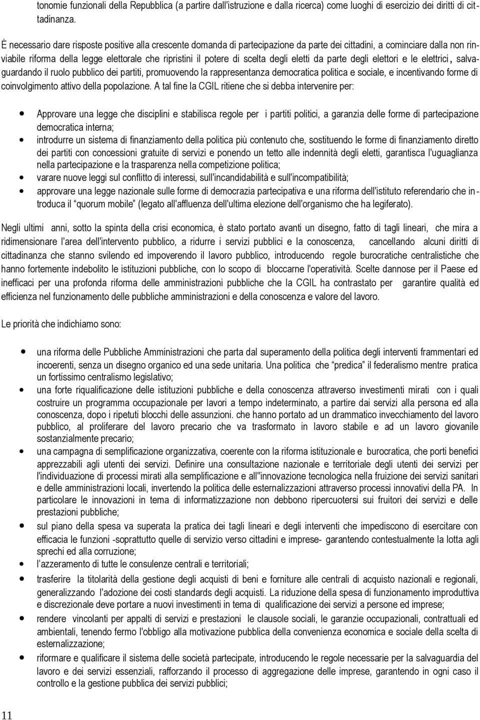 scelta degli eletti da parte degli elettori e le elettrici, salvaguardando il ruolo pubblico dei partiti, promuovendo la rappresentanza democratica politica e sociale, e incentivando forme di