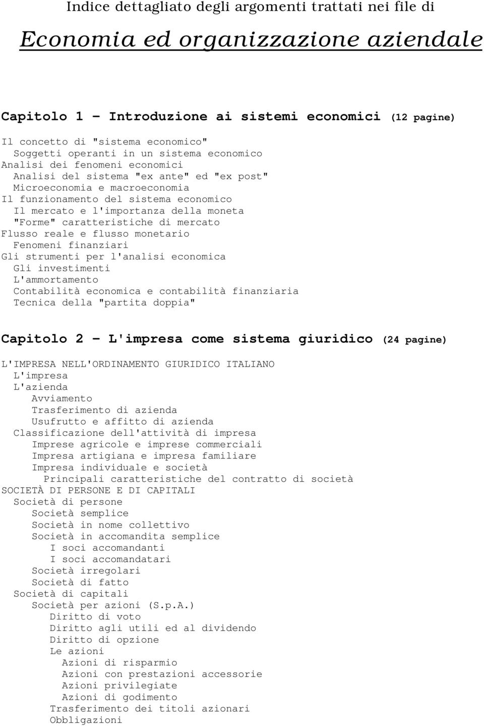 "Forme" caratteristiche di mercato Flusso reale e flusso monetario Fenomeni finanziari Gli strumenti per l'analisi economica Gli investimenti L'ammortamento Contabilità economica e contabilità