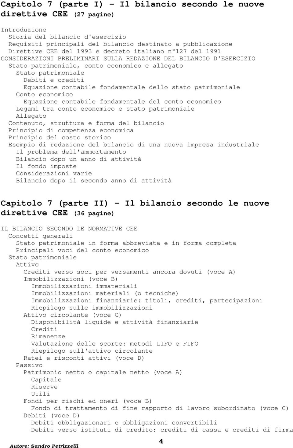 contabile fondamentale dello stato patrimoniale Conto economico Equazione contabile fondamentale del conto economico Legami tra conto economico e stato patrimoniale Allegato Contenuto, struttura e