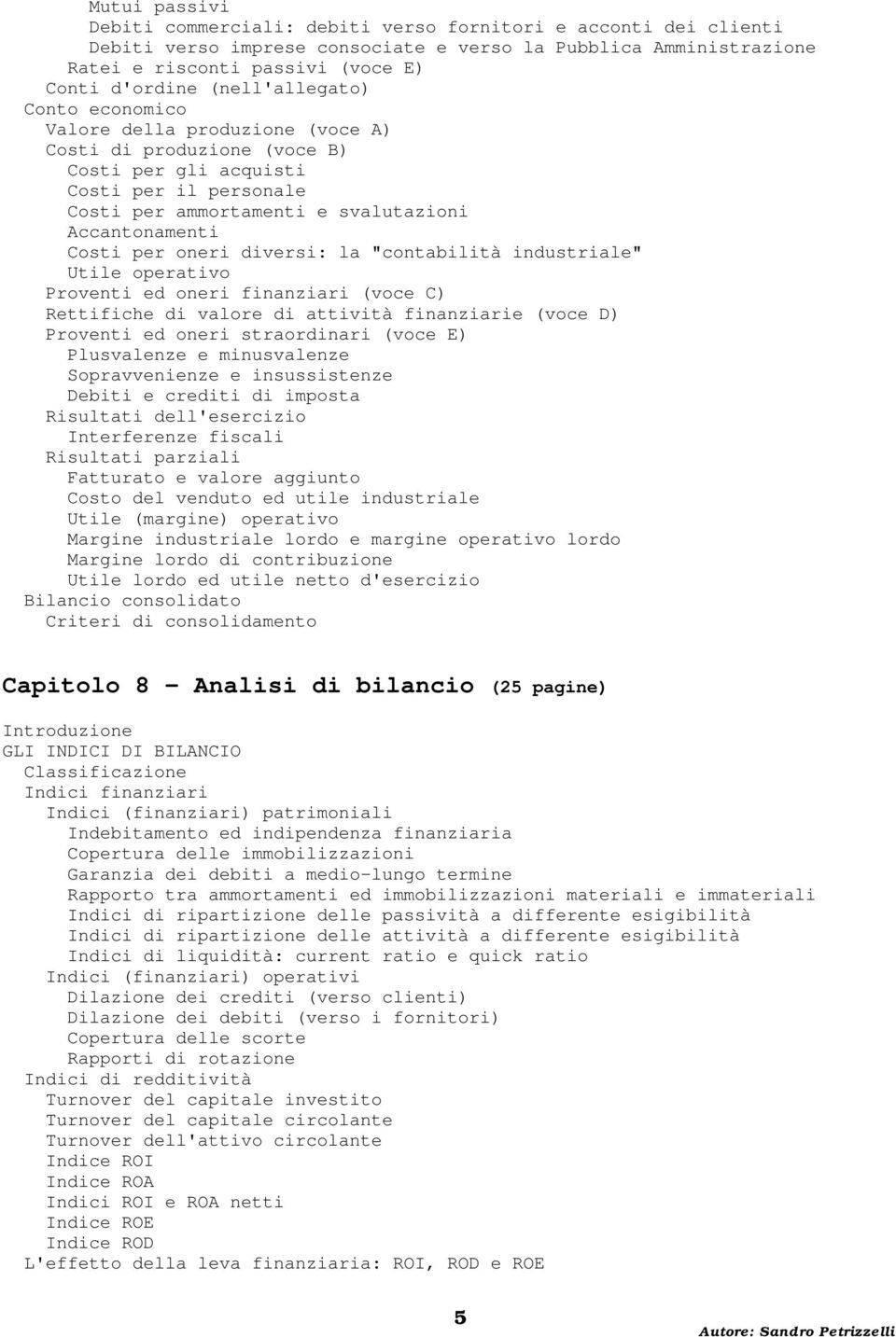 per oneri diversi: la "contabilità industriale" Utile operativo Proventi ed oneri finanziari (voce C) Rettifiche di valore di attività finanziarie (voce D) Proventi ed oneri straordinari (voce E)