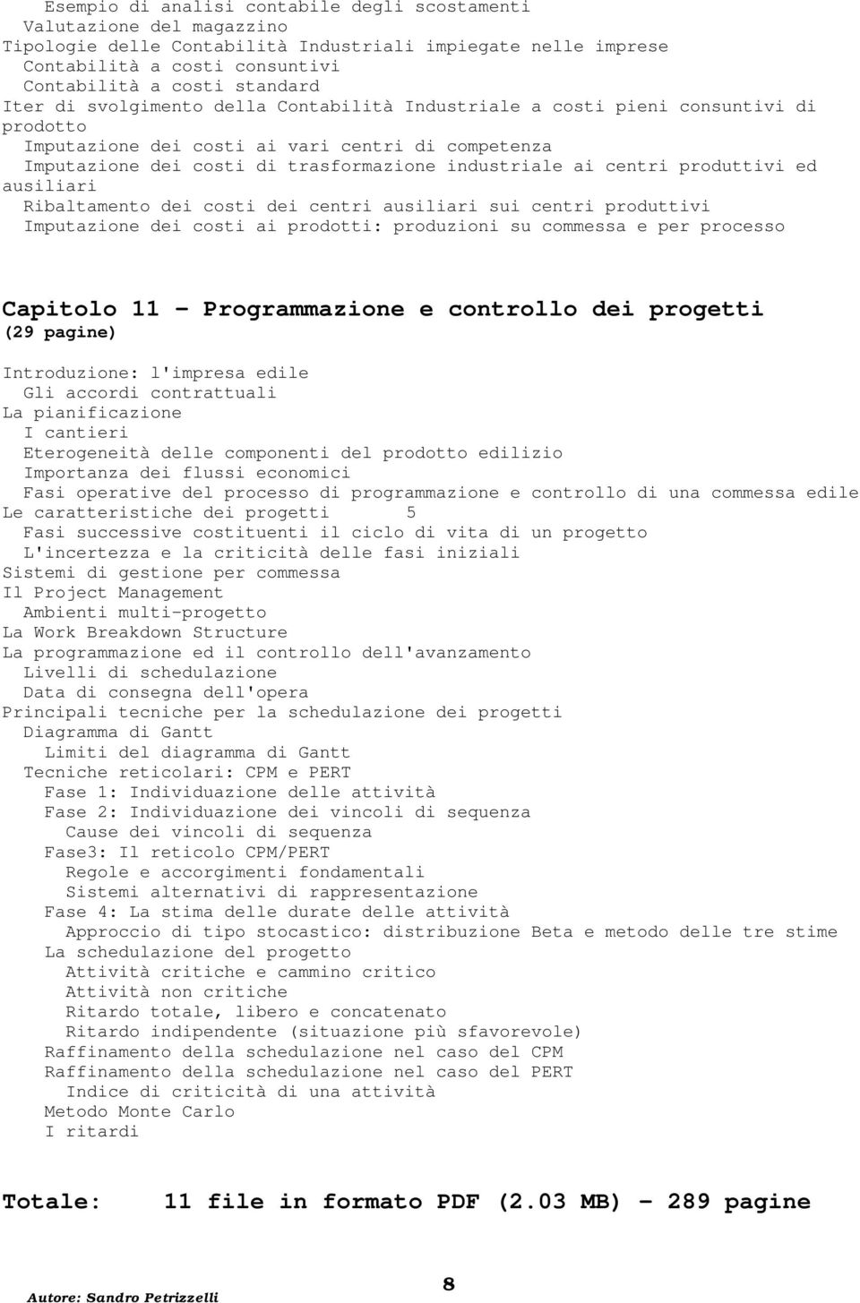 produttivi ed ausiliari Ribaltamento dei costi dei centri ausiliari sui centri produttivi Imputazione dei costi ai prodotti: produzioni su commessa e per processo Capitolo 11 - Programmazione e