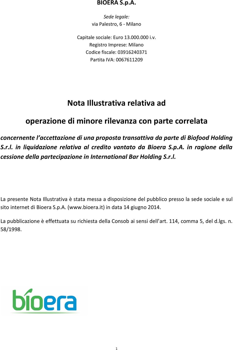 Registro Imprese: Milano Codice fiscale: 03916240371 Partita IVA: 0067611209 Nota Illustrativa relativa ad operazione di minore rilevanza con parte correlata concernente l accettazione di una