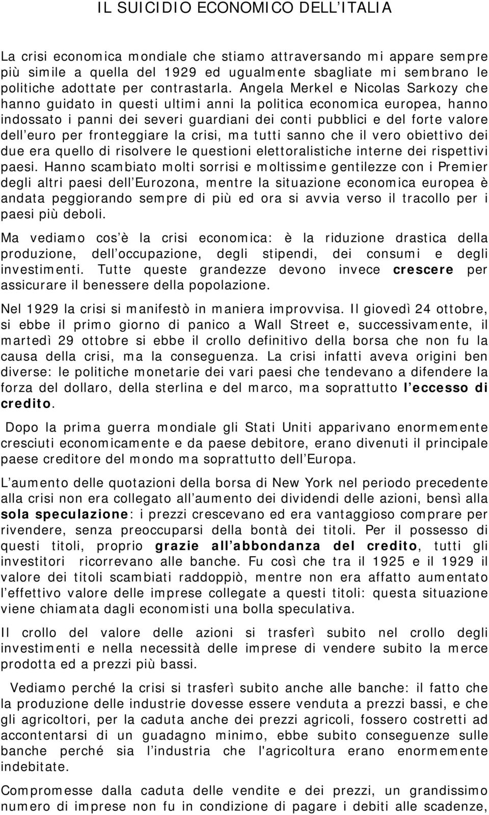 Angela Merkel e Nicolas Sarkozy che hanno guidato in questi ultimi anni la politica economica europea, hanno indossato i panni dei severi guardiani dei conti pubblici e del forte valore dell euro per