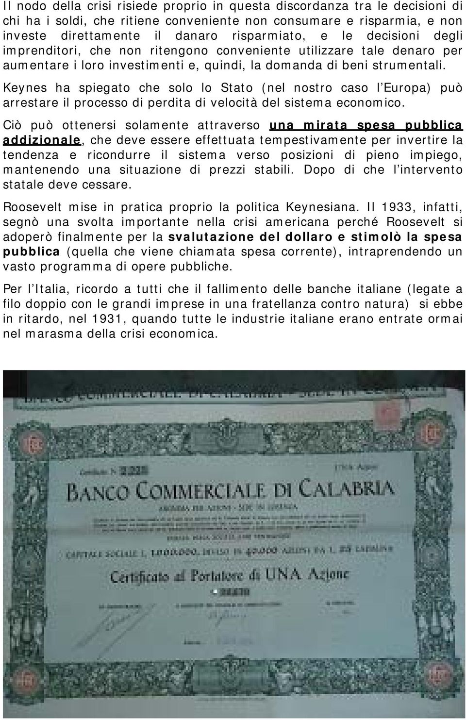 Keynes ha spiegato che solo lo Stato (nel nostro caso l Europa) può arrestare il processo di perdita di velocità del sistema economico.