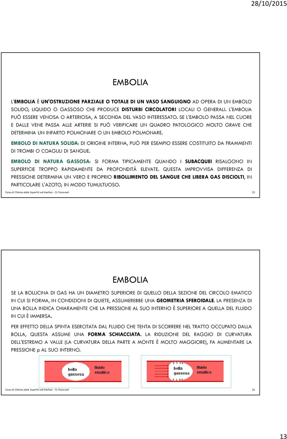 SE L'EMBOLO PASSA NEL CUORE E DALLE VENE PASSA ALLE ARTERIE SI PUÒ VERIFICARE UN QUADRO PATOLOGICO MOLTO GRAVE CHE DETERMINA UN INFARTO POLMONARE O UN EMBOLO POLMONARE.