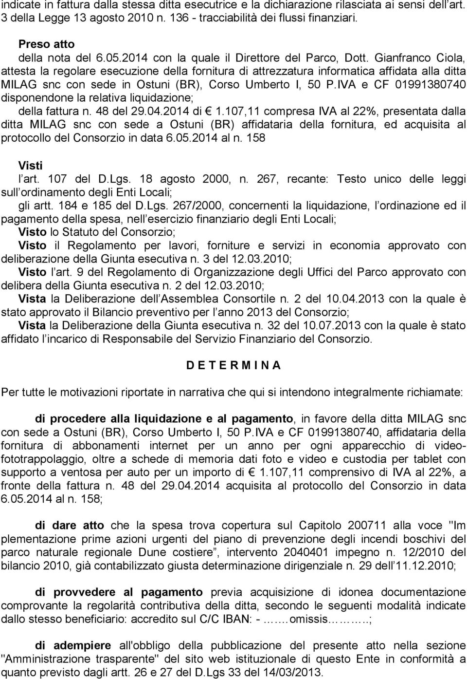 Gianfranco Ciola, attesta la regolare esecuzione della fornitura di attrezzatura informatica affidata alla ditta MILAG snc con sede in Ostuni (BR), Corso Umberto I, 50 P.