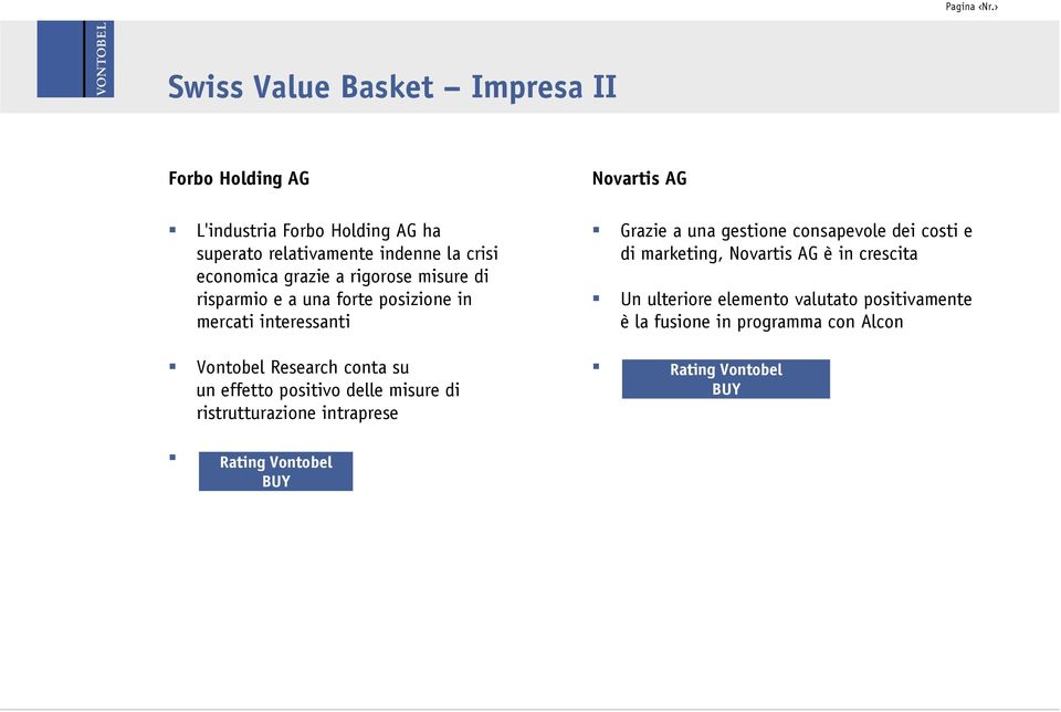 positivo delle misure di ristrutturazione intraprese Novartis AG Grazie a una gestione consapevole dei costi e di marketing,