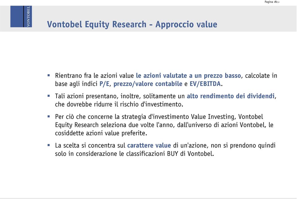 Per ciò che concerne la strategia d'investimento Value Investing, Vontobel Equity Research seleziona due volte l'anno, dall'universo di azioni Vontobel, le