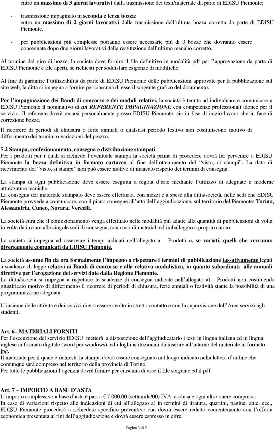 - per pubblicazioni più complesse potranno essere necessarie più di 3 bozze che dovranno essere consegnate dopo due giorni lavorativi dalla restituzione dell ultimo menabò corretto.