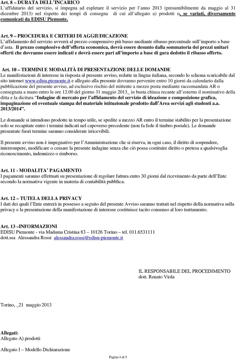 9 PROCEDURA E CRITERI DI AGGIUDICAZIONE L affidamento del servizio avverrà al prezzo comprensivo più basso mediante ribasso percentuale sull importo a base d asta.