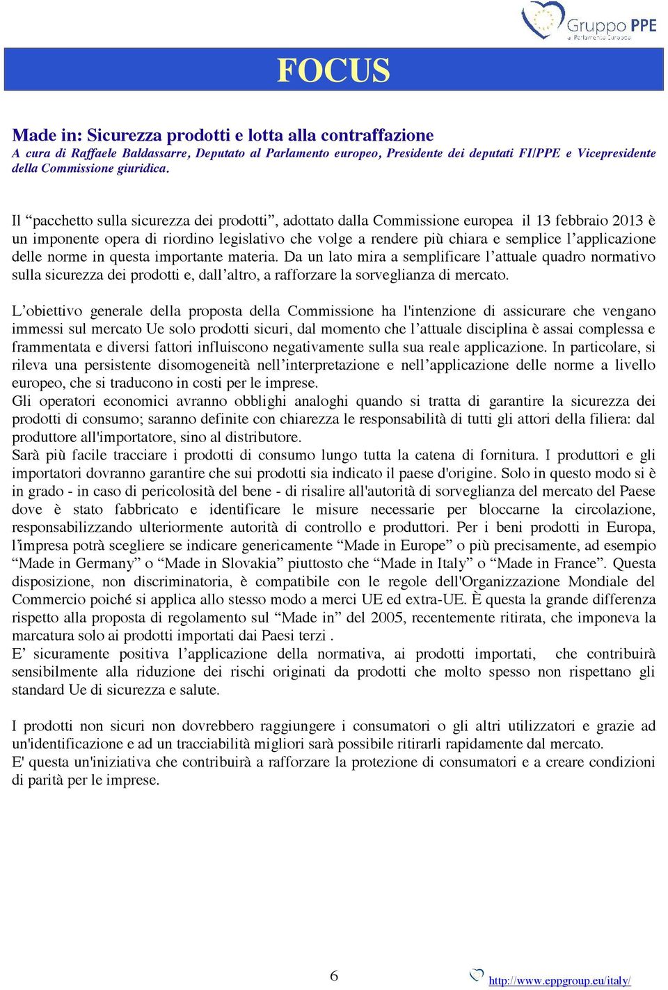 Il pacchetto sulla sicurezza dei prodotti, adottato dalla Commissione europea il 13 febbraio 2013 è un imponente opera di riordino legislativo che volge a rendere più chiara e semplice l applicazione