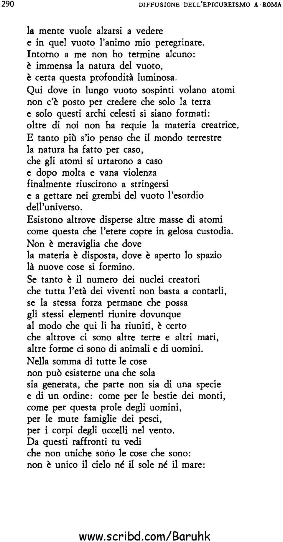 Qui dove in lungo vuoto sospinti volano atomi non c'è posto per credere che solo la terra e solo questi archi celesti si siano formati: oltre di noi non ha requie la materia creatrice.