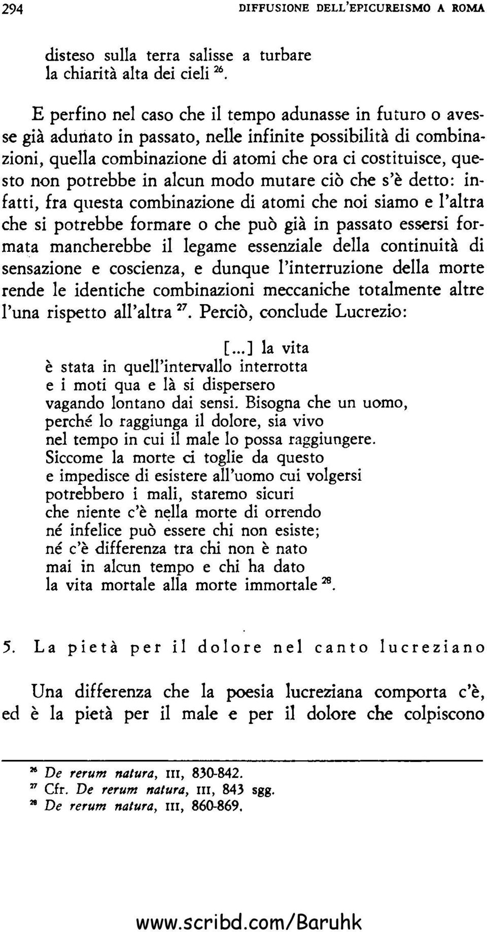 noi siamo e l'altra che si potrebbe formare o che può già in passato essersi formata mancherebbe il legame essenziale della continuità di sensazione e coscienza, e dunque l'interruzione della morte