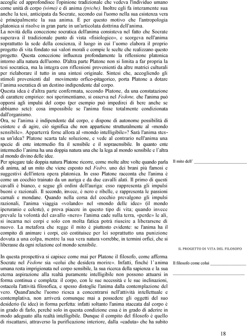 È per questo motivo che l'antropologia platonica si risolve in gran parte in un'articolata dottrina dell'anima.