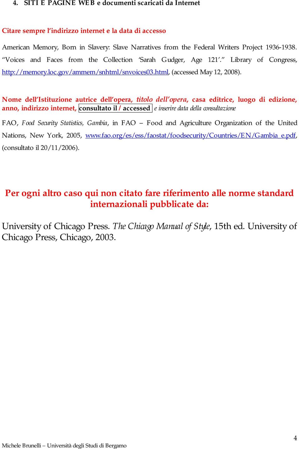 Nome dell Istituzione autrice dell opera, titolo dell opera, casa editrice, luogo di edizione, anno, indirizzo internet, consultato il /accessed e inserire data della consultazione FAO, Food Security