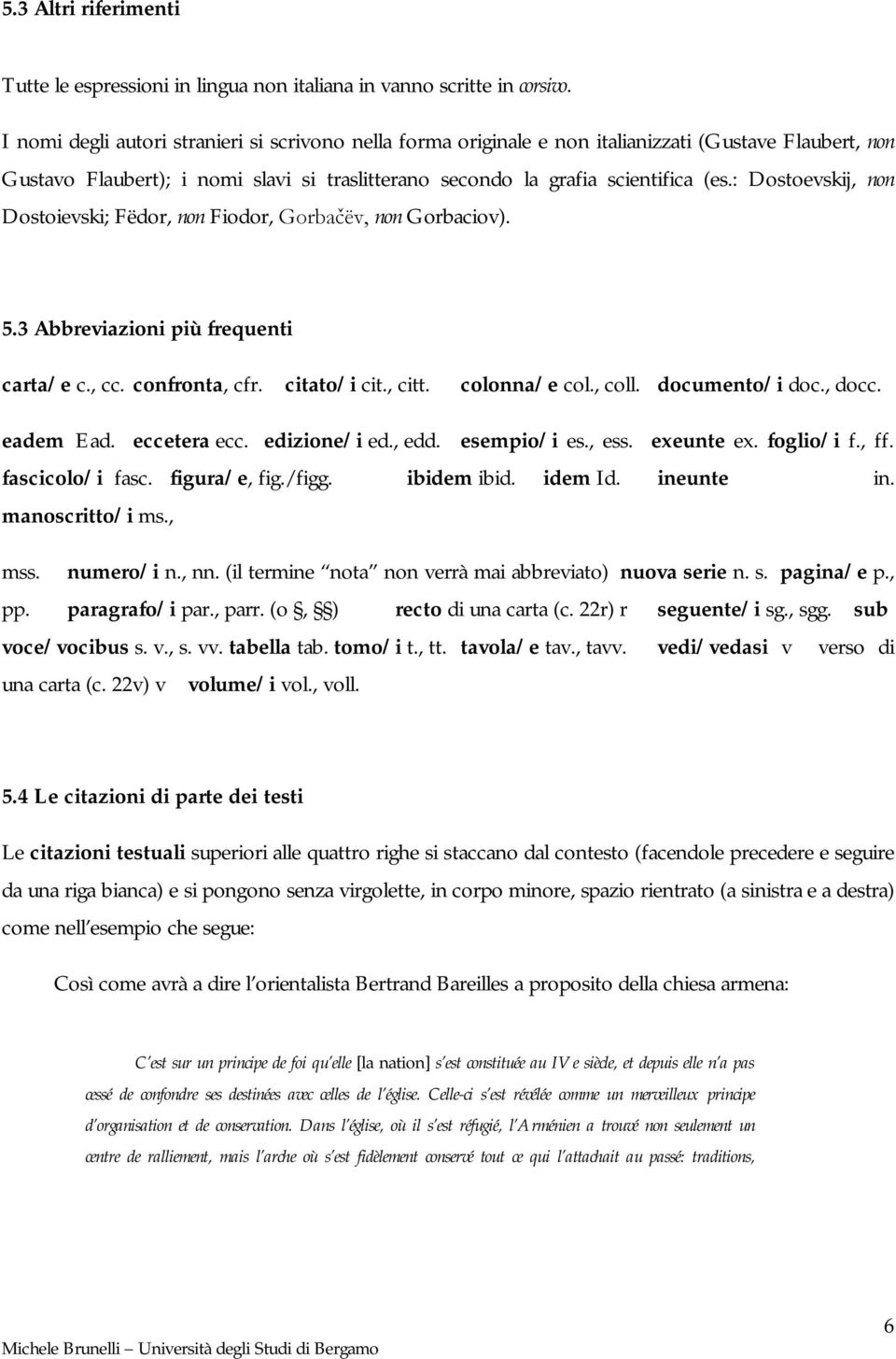 : Dostoevskij, non Dostoievski; Fëdor, non Fiodor, Gorbačëv, non Gorbaciov). 5.3 Abbreviazioni più frequenti carta/e c., cc. confronta, cfr. citato/i cit., citt. colonna/e col., coll. documento/i doc.