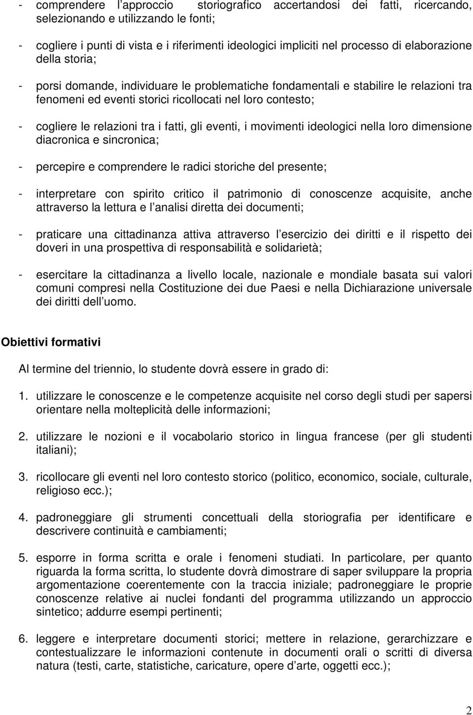 tra i fatti, gli eventi, i movimenti ideologici nella loro dimensione diacronica e sincronica; - percepire e comprendere le radici storiche del presente; - interpretare con spirito critico il