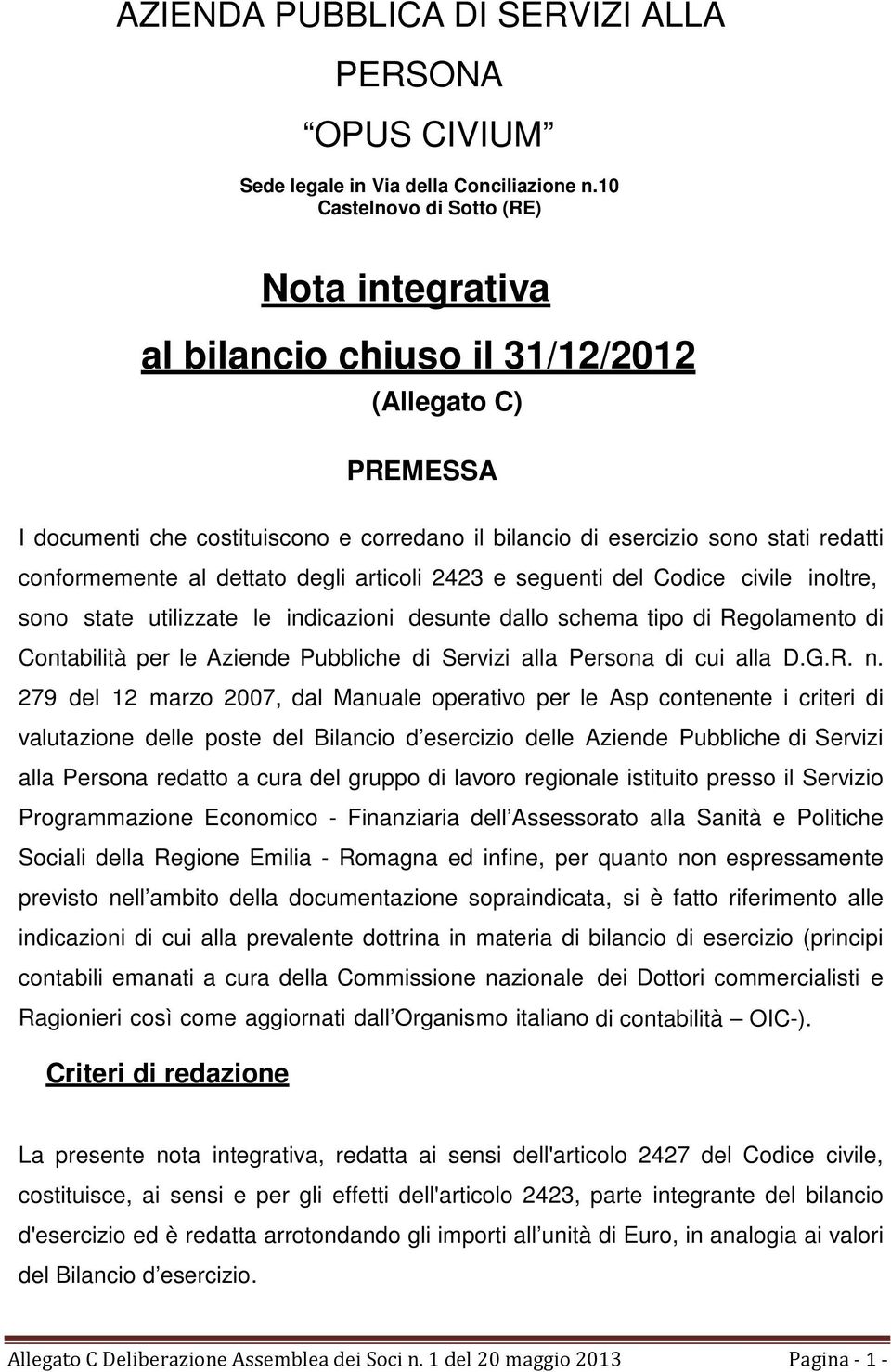 al dettato degli articoli 2423 e seguenti del Codice civile inoltre, sono state utilizzate le indicazioni desunte dallo schema tipo di Regolamento di Contabilità per le Aziende Pubbliche di Servizi