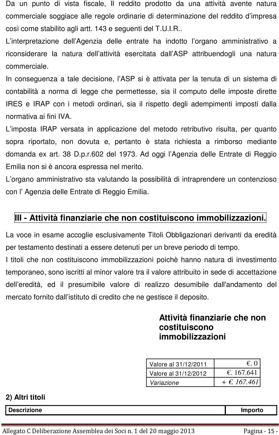 . L interpretazione dell Agenzia delle entrate ha indotto l organo amministrativo a riconsiderare la natura dell attività esercitata dall ASP attribuendogli una natura commerciale.