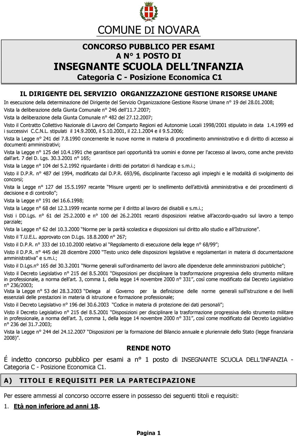 2007; Vista la deliberazione della Giunta Comunale n 482 del 27.12.2007; Visto il Contratto Collettivo Nazionale di Lavoro del Comparto Regioni ed Autonomie Locali 1998/2001 stipulato in data 1.4.1999 ed i successivi C.