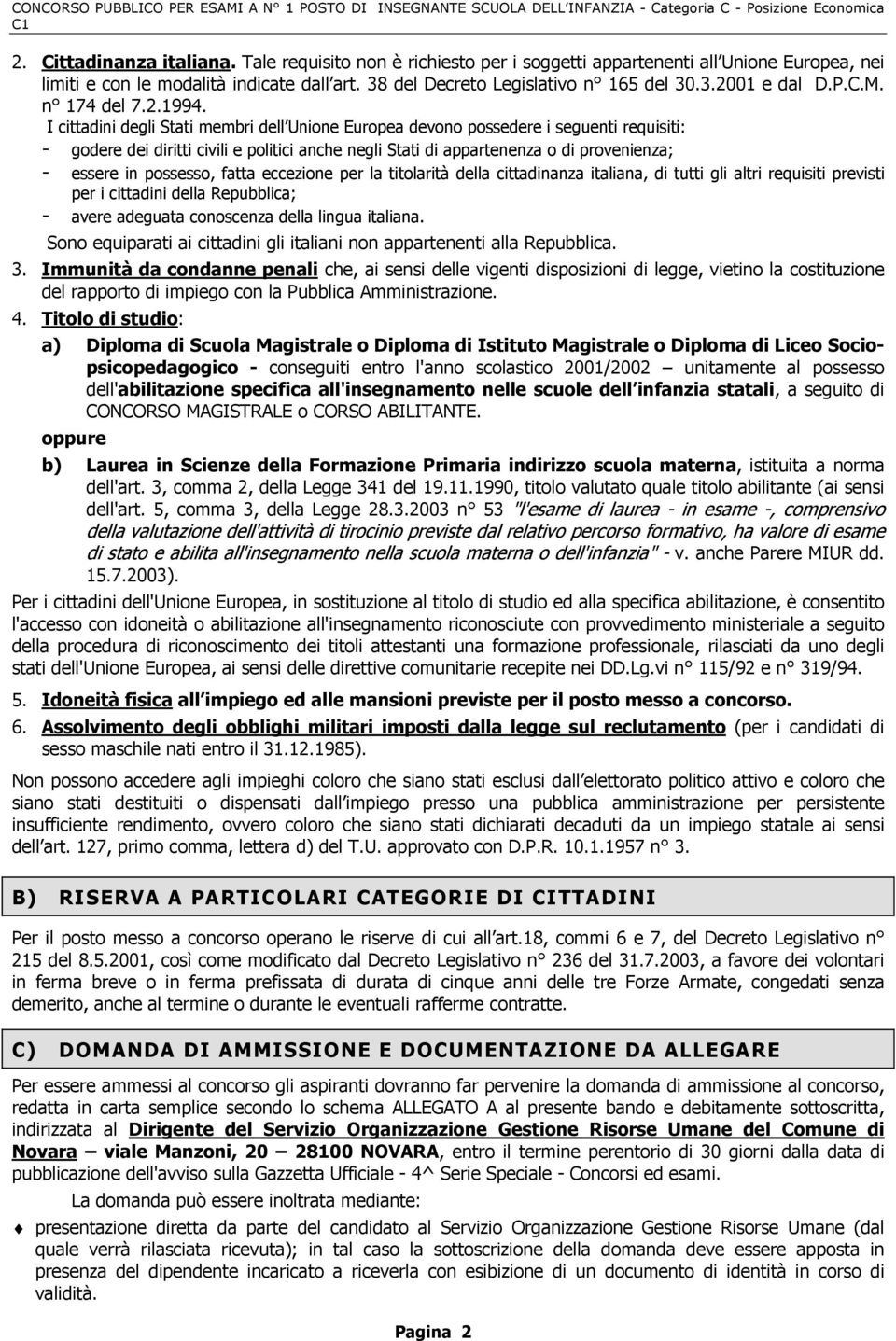 I cittadini degli Stati membri dell Unione Europea devono possedere i seguenti requisiti: - godere dei diritti civili e politici anche negli Stati di appartenenza o di provenienza; - essere in