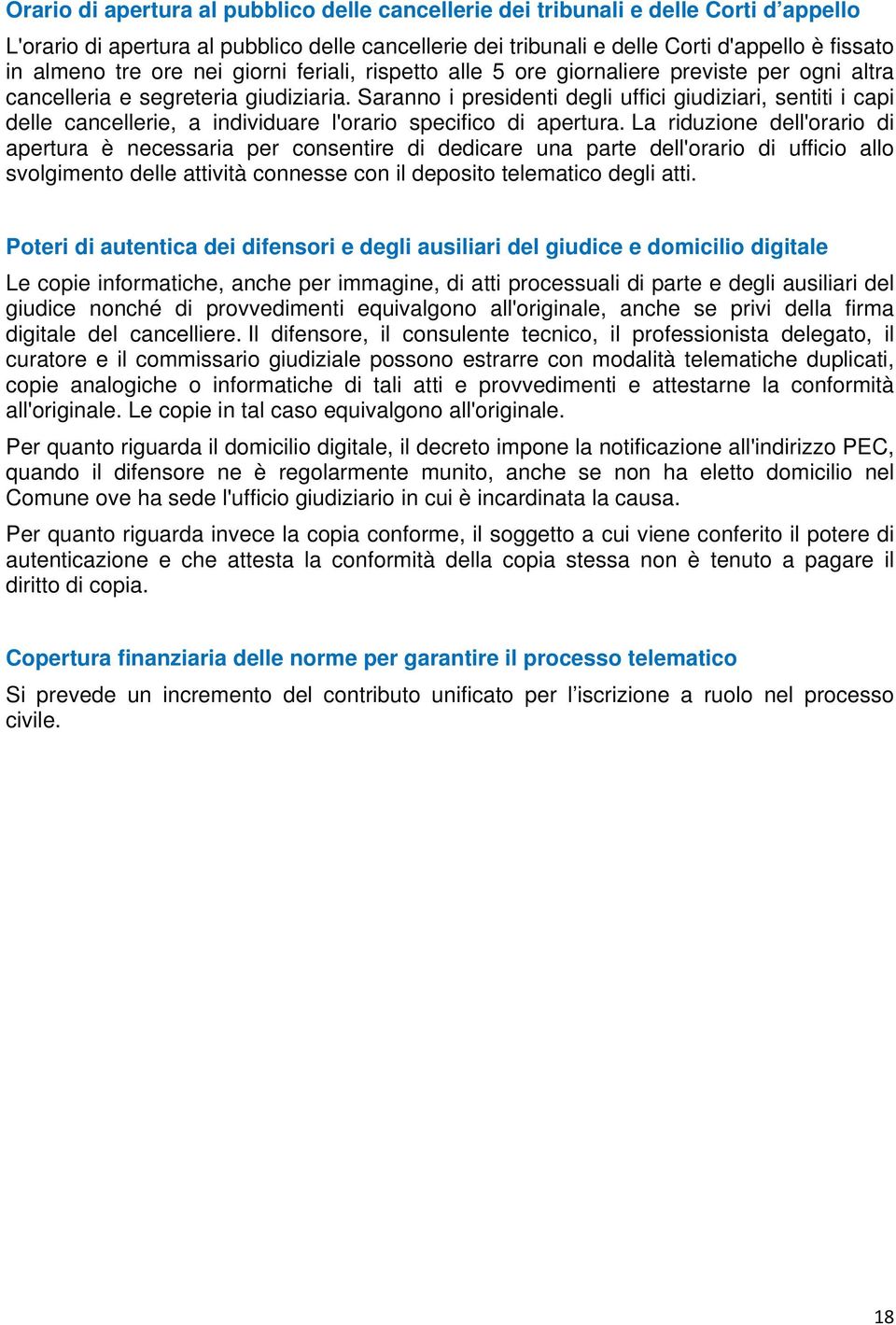 Saranno i presidenti degli uffici giudiziari, sentiti i capi delle cancellerie, a individuare l'orario specifico di apertura.