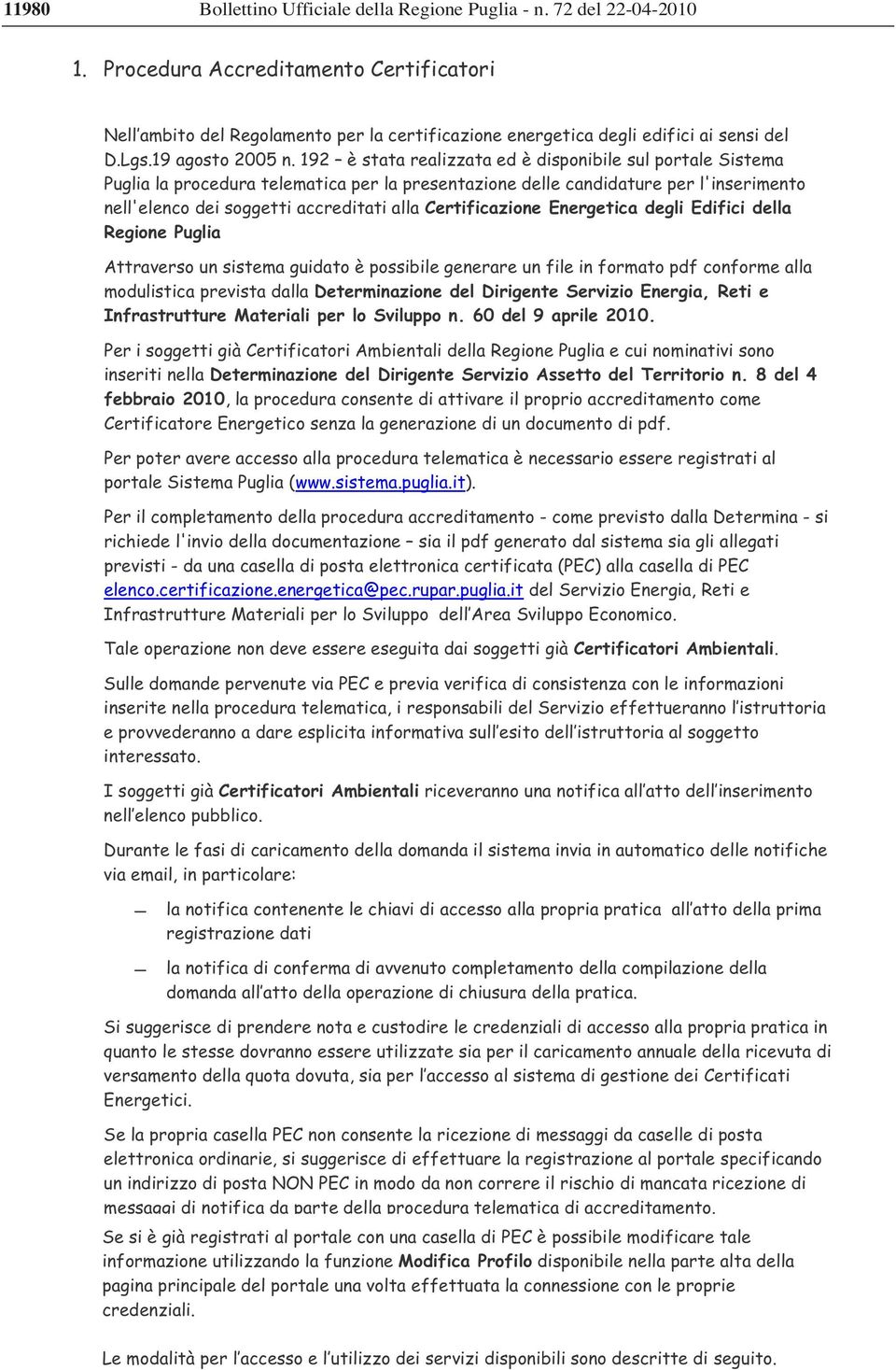 Certificazione Energetica degli Edifici della Regione Puglia Attraverso un sistema guidato è possibile generare un file in formato pdf conforme alla modulistica prevista dalla Determinazione del