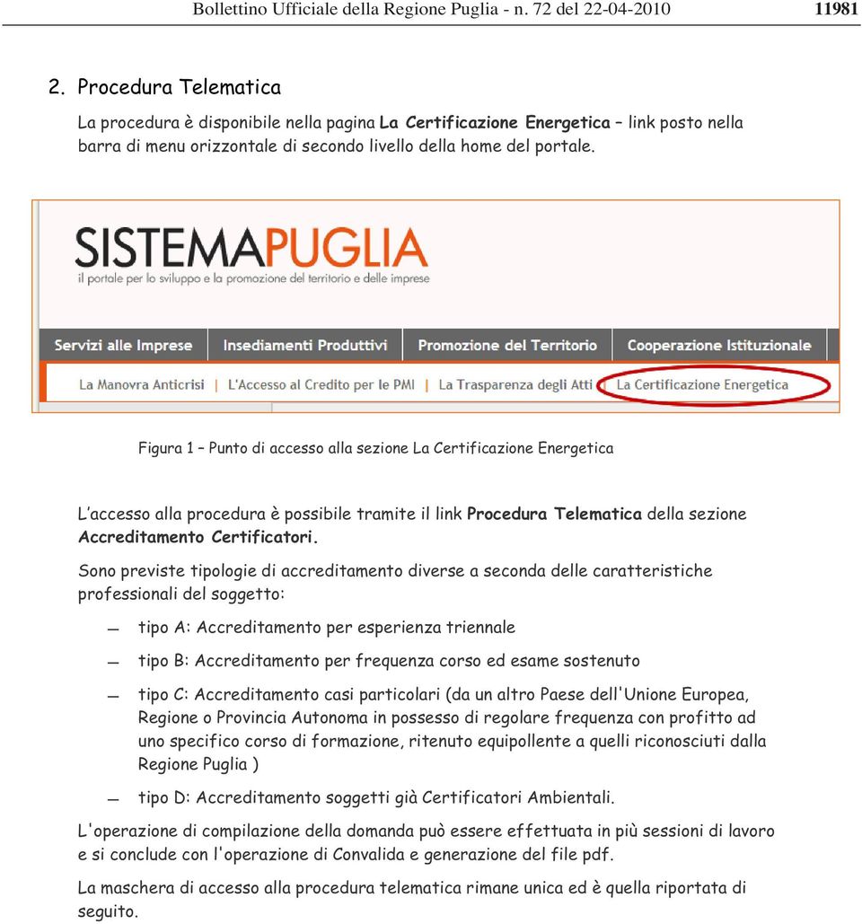 Sono previste tipologie di accreditamento diverse a seconda delle caratteristiche professionali del soggetto: tipo A: Accreditamento per esperienza triennale tipo B: Accreditamento per frequenza