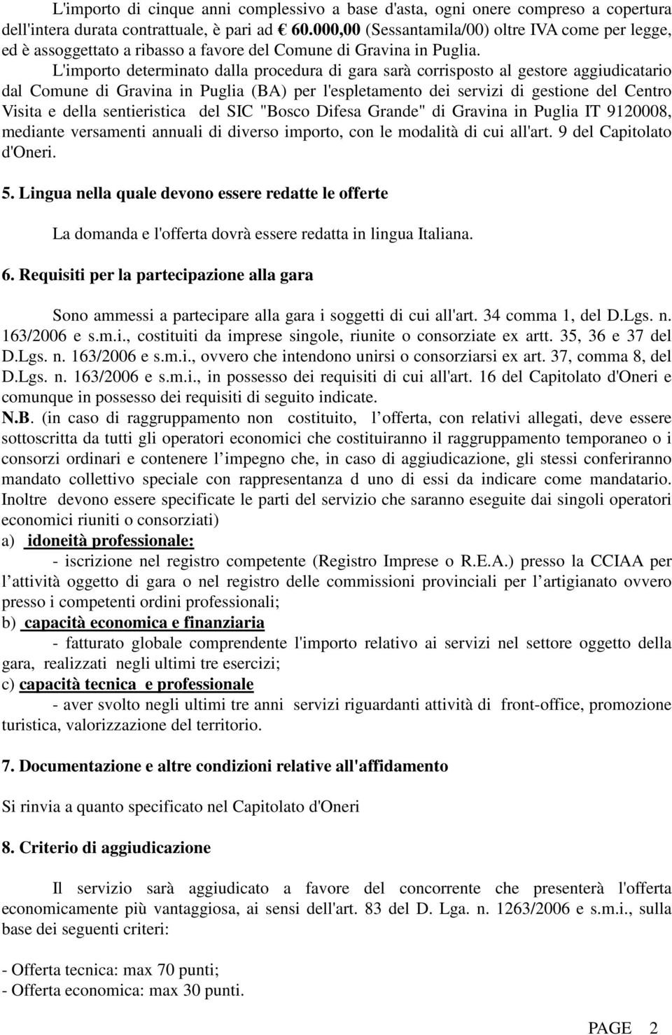 L'importo determinato dalla procedura di gara sarà corrisposto al gestore aggiudicatario dal Comune di Gravina in Puglia (BA) per l'espletamento dei servizi di gestione del Centro Visita e della