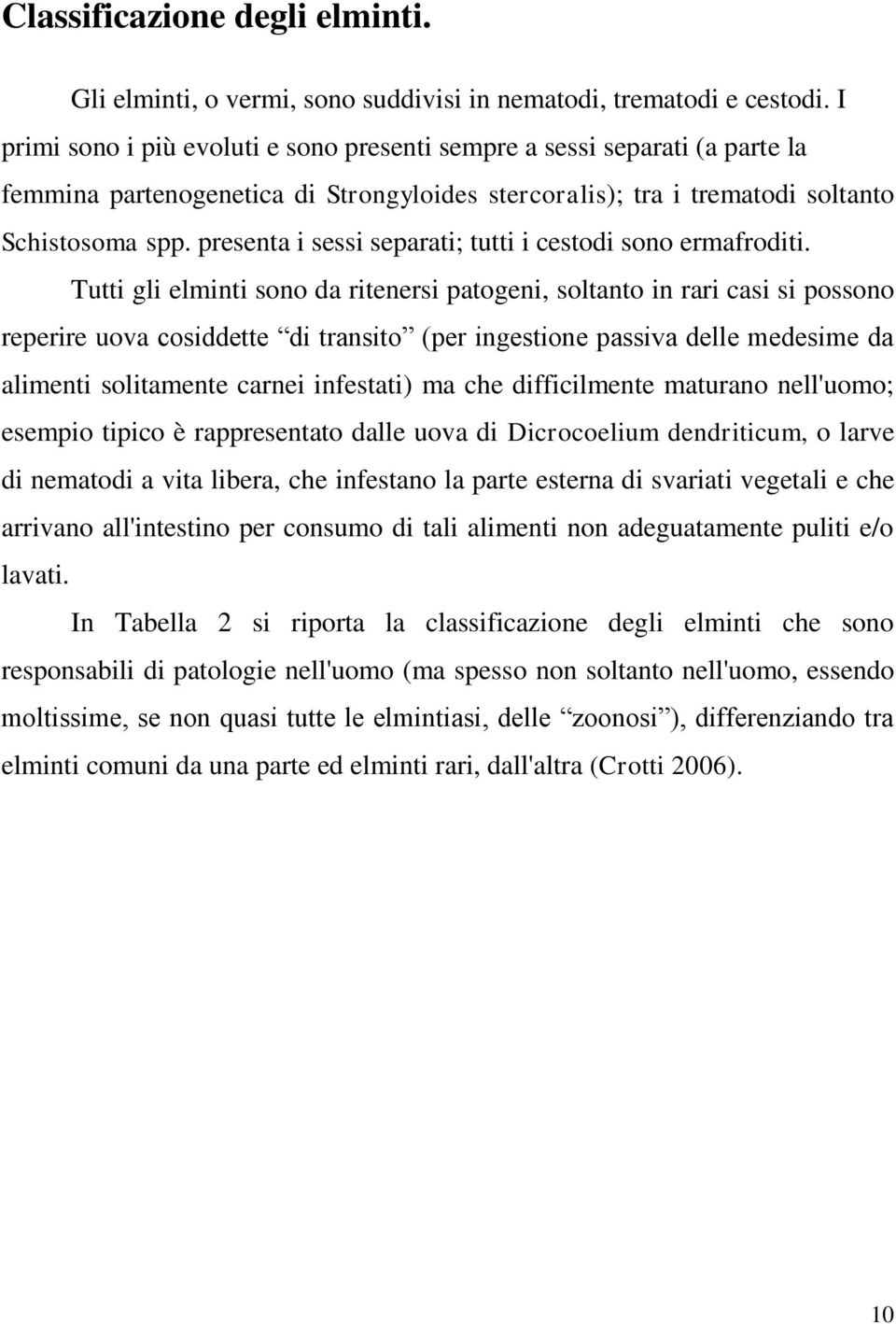 presenta i sessi separati; tutti i cestodi sono ermafroditi.