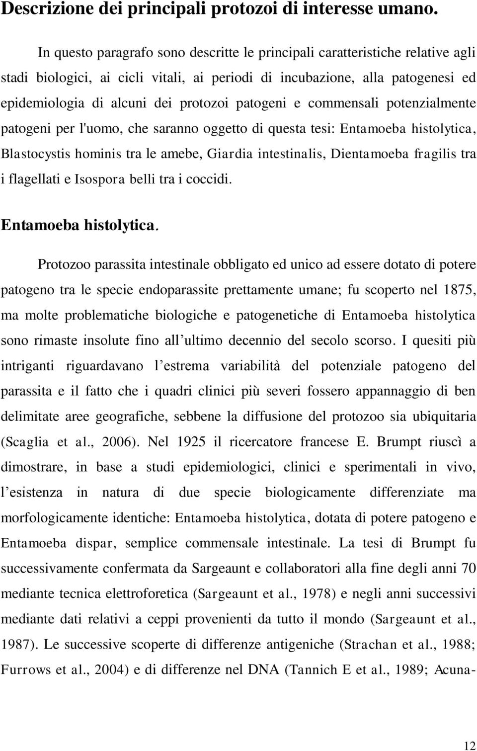 patogeni e commensali potenzialmente patogeni per l'uomo, che saranno oggetto di questa tesi: Entamoeba histolytica, Blastocystis hominis tra le amebe, Giardia intestinalis, Dientamoeba fragilis tra